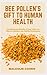 BEE POLLEN'S GIFT TO HUMAN HEALTH: The Nutritional Benefits Of Bee Pollen For Effective Wellness And Healthy Development