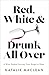 Red, White, and Drunk All Over: A Wine-Soaked Journey from Grape to Glass