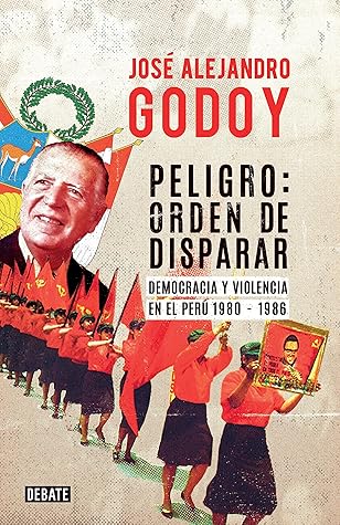 Peligro: orden de disparar: Democracia y violencia en el Perú 1980 - 1986 (Spanish Edition)