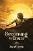 Becoming the Dawn by Jay W. Song