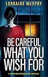 Be Careful What You Wish for by Lorraine  Murphy