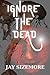 Ignore the Dead by Jay Sizemore