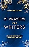 21 Prayers for Writers: Praying God's Word Over Your Writing 21 Prayers for Writers: Praying God's Word Over Your Writing