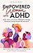 Empowered Women With ADHD: Tools, hacks, and proven strategies to manage overwhelm, racing thoughts, and emotions. The complete guide to living with clarity and confidence. (Empowering ADHD)