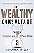 The Wealthy Consultant: Con...