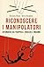 Riconoscere i manipolatori. Difendersi da trappole, trucchi e... by Graciela Chiale