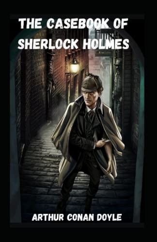 The Casebook of Sherlock Holmes(Sherlock Holmes #8) Annotated and Unabridged