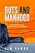 Guts and Manhood: Four Irrefutable Attributes of Courage