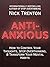 Anti-Anxious: How to Control Your Thoughts, Stop Overthinking, and Transform Your Mental Habits (The Path to Calm Book 14)