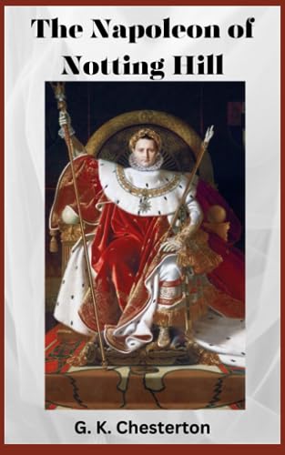 The Napoleon of Notting Hill: 1904 Fantasy Fiction Classic