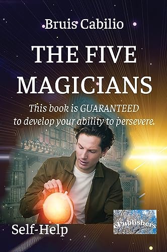 The Five Magicians: Self-help. This book is GUARANTEED to develop your ability to persevere (Kindle Edition)