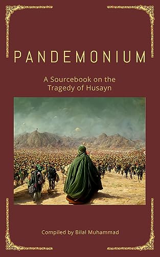 Pandemonium: A Sourcebook on the Tragedy of Husayn (Kindle Edition)