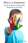 Pais e o Autismo: Como se Tornar o Orientador Principal de seu Filho (Portuguese Edition)