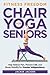 Chair Yoga for Seniors: Hel...