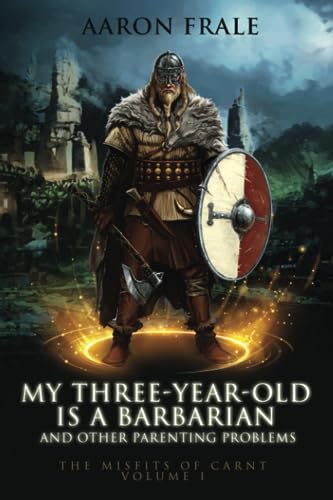 My Three-Year-Old is a Barbarian and Other Parenting Problems (Misfits of Carnt)