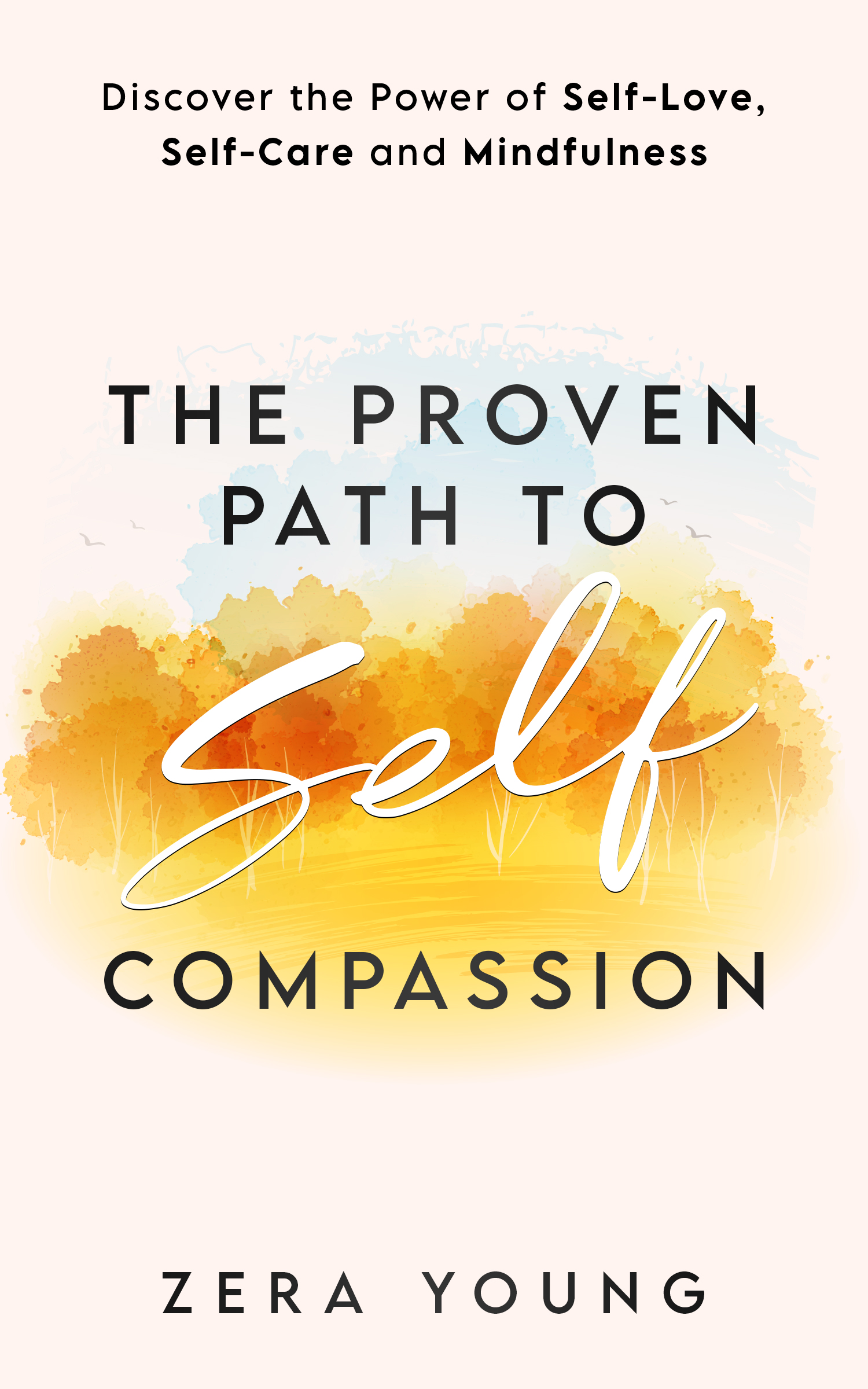 The Proven Path to Self-Compassion: Discover the Power of Self-Love, Self-Care and Mindfulness (Live Your Truth)