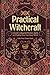 Practical Witchcraft: A Guide to Magickal Mindset, Spells and Finding Your True Inner Witch. Take Your Power Back.