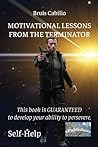 Motivational Lessons from the Terminator by Bruis Cabilio Motivational Lessons from the Terminator by Bruis Cabilio