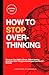 How to Stop Overthinking: Clear Your Mind With Practical Techniques To Eliminate Anxiety, Free Your Mind From Overthinking, Live With Inner Peace, And Cultivate A Serene Life. 2023 edition