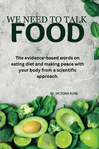 WE NEED TO TALK FOOD: The evidence-based words on eating diet and making peace with your body from a scientific approach. (Health and Wellbeing for everyone)