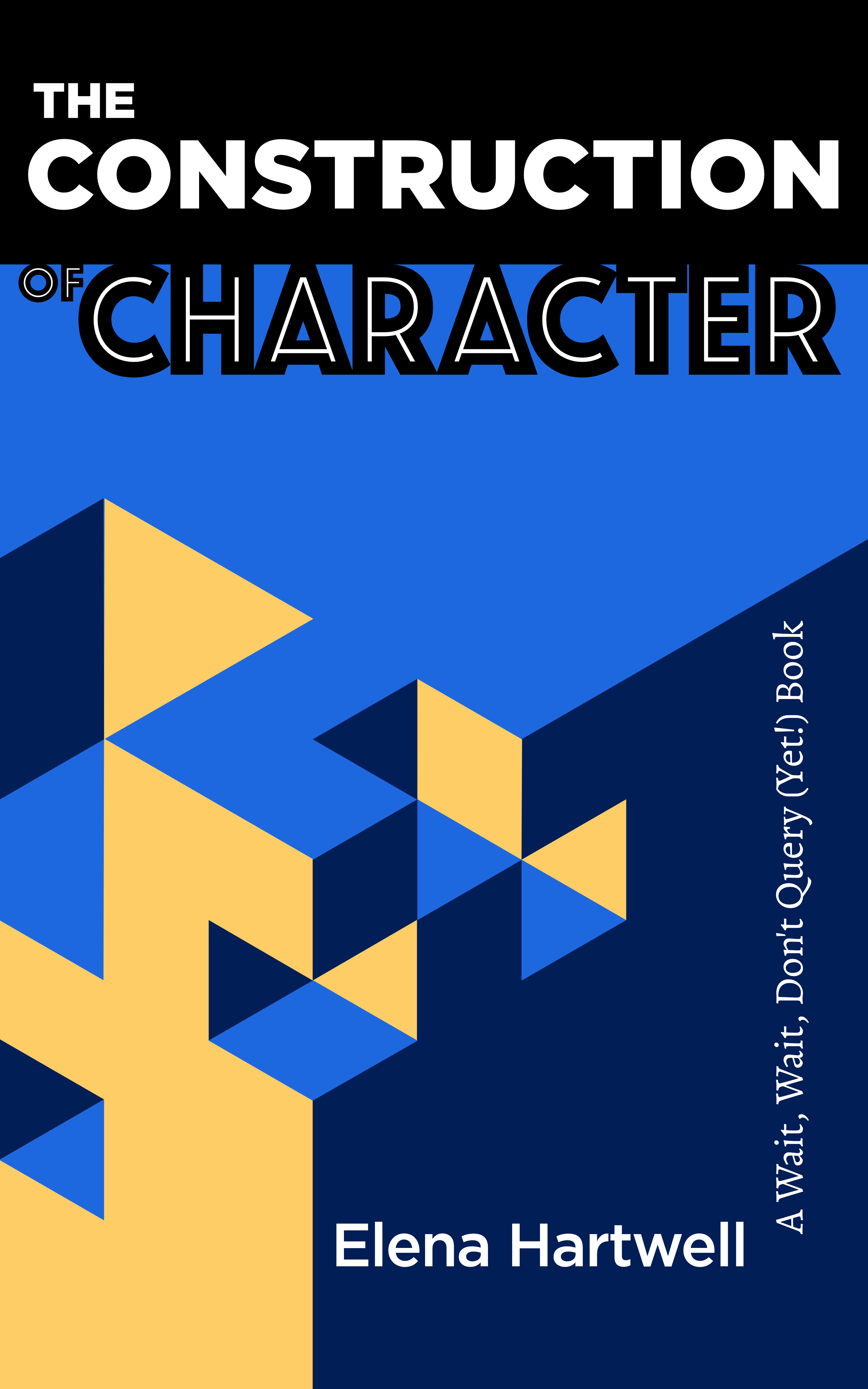 The Construction of Character (A Wait, Wait, Don't Query (Yet!) Book)
