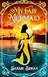 My Fair Mermaid by Sarah Beran