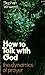 How to Talk with God : The Dynamics of Prayer