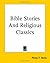 Bible Stories And Religious Classics by Philip P. Wells