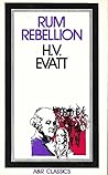Rum Rebellion: A study of the overthrow of Governor Bligh by John Macarthur and the New South Wales Corps [A & R Classics]