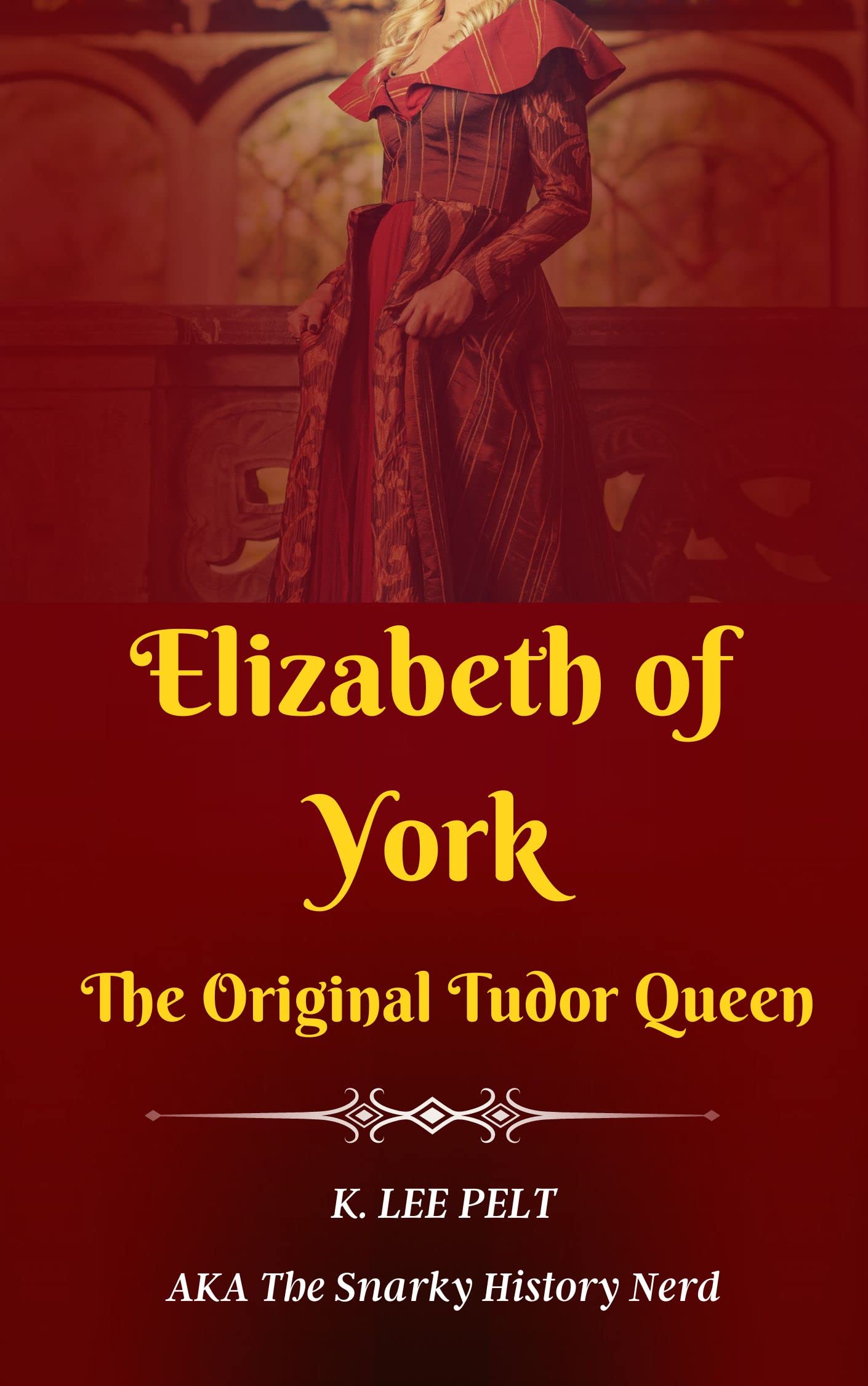 Elizabeth of York: The Original Tudor Queen (Snarky Mini Bios: The War of The Roses)