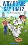 Why Do We Say That? 101 Idioms, Phrases, Sayings & Facts! A B... by Scott Matthews
