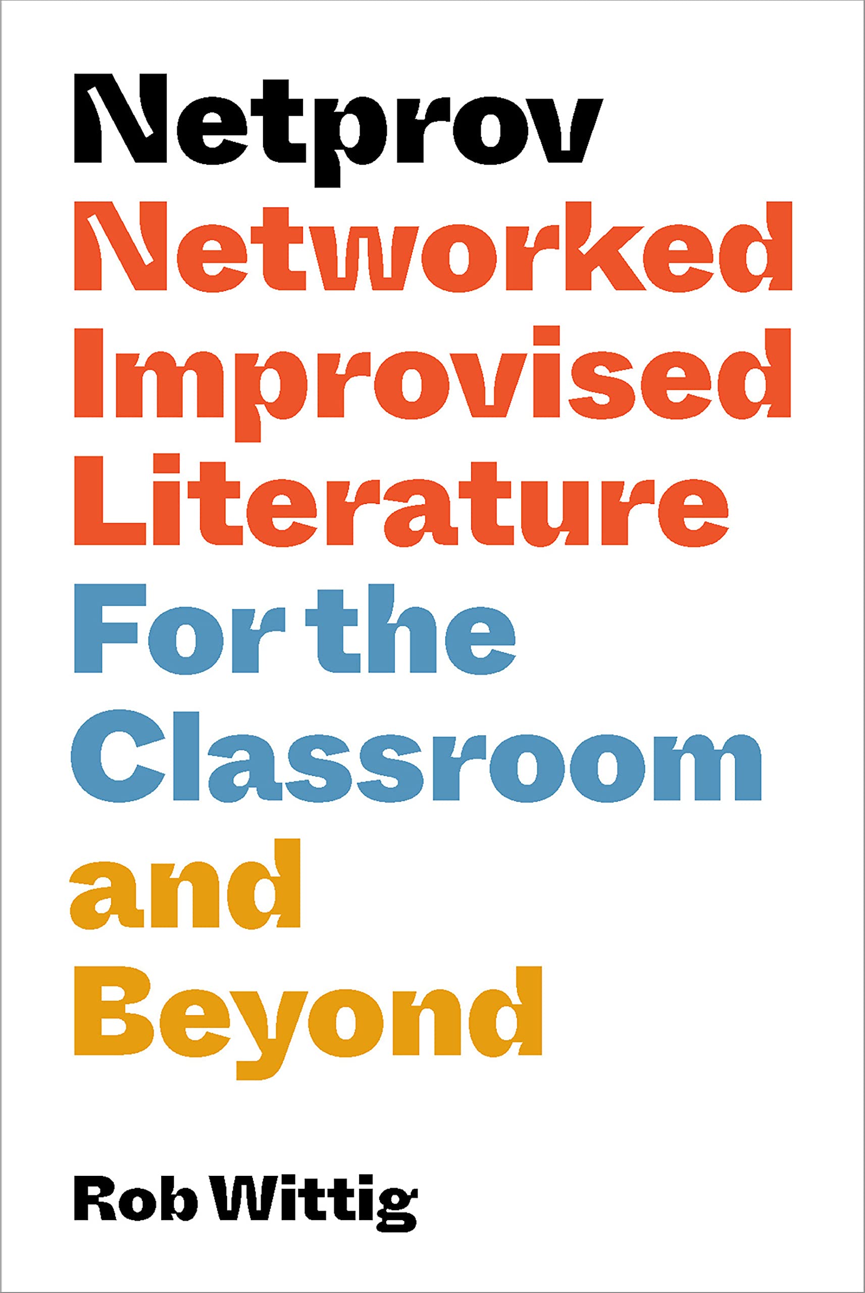 Netprov: Networked Improvised Literature for the Classroom and Beyond (Kindle Edition)