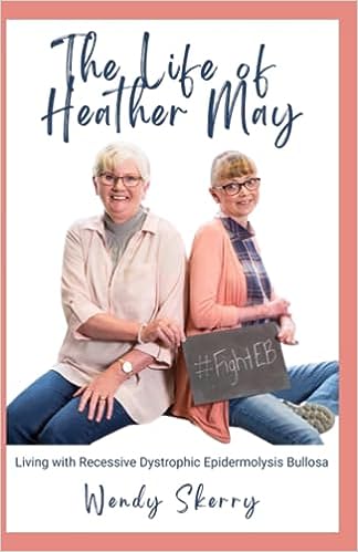 The Life of Heather May: Living with Recessive Dystrophic Epidermolysis Bullosa