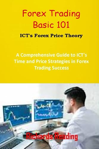 Forex Trading Basic 101: ICT's Forex Price Theory: A Comprehensive Guide to ICT's Time and Price Strategies in Forex Trading Success (Paperback)