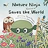 Nature Ninja Saves the Natural World: A Children's Picture Book to Inspire Young Nature Heroes Ages 4 to 8