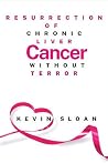 RESURRECTION OF CHRONIC LIVER CANCER WITHOUT TERROR: Healing from Within Comprehensive Guide and Strategies for Living Well RESURRECTION OF CHRONIC LIVER CANCER WITHOUT TERROR: Healing from Within Comprehensive Guide and Strategies for Living Well