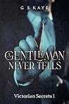 A Gentleman Never Tells by G S Kaye A Gentleman Never Tells by G S Kaye
