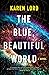 The Blue, Beautiful World by Karen Lord The Blue, Beautiful World by Karen Lord