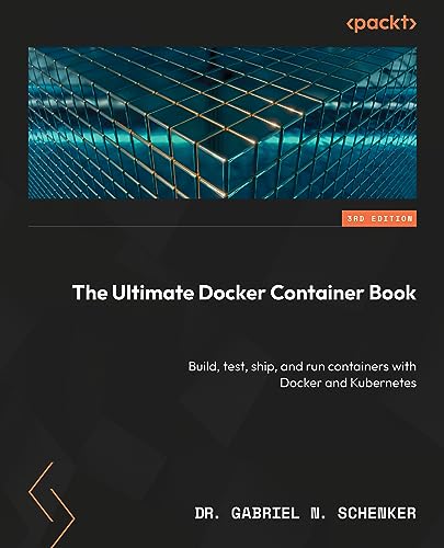 The Ultimate Docker Container Book: Build, test, ship, and run containers with Docker and Kubernetes (Paperback)