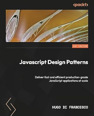 JavaScript Design Patterns: Deliver fast and efficient production-grade JavaScript applications at scale