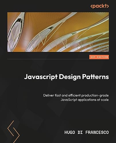JavaScript Design Patterns: Deliver fast and efficient production-grade JavaScript applications at scale (Paperback)