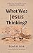What Was Jesus Thinking?: Insights from Archaeology, History, Geography, and the Gospels