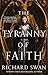 The Tyranny of Faith by Richard  Swan