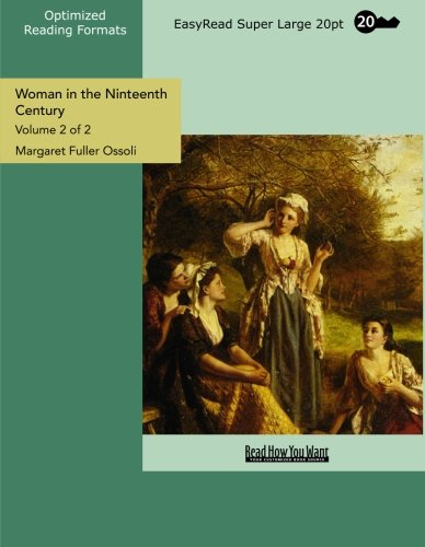 Woman in the Ninteenth Century: And Kindred Papers Relating to the Sphere, Condition and Duties of Woman: Easyread Super Large 20pt Edition