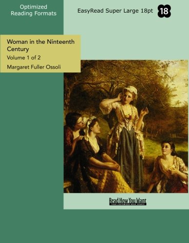Woman in the Ninteenth Century: And Kindred Papers Relating to the Sphere, Condition and Duties of Woman: Easyread Super Large 18pt Edition