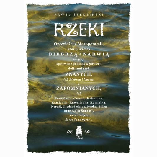 Rzeki. Opowieści z Mezopotamii, krainy między Biebrzą i Narwią leżącej, spisywane podczas wędrówek dolinami rzek znanych i zapomnianych, ku pamięci, że woda to życie…