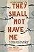 They Shall Not Have Me: The...