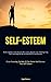 Self-Esteem: Embracing Perfection's Absence, Overcoming Apprehension, And Dispelling Self Uncertainty To Attain Contentment & Achievement (Cease ... Of The Victim And Enhance Your Self-Esteem)