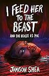 Hot Key Books I Feed Her to the Beast and the Beast Is Me. by Jamison Shea