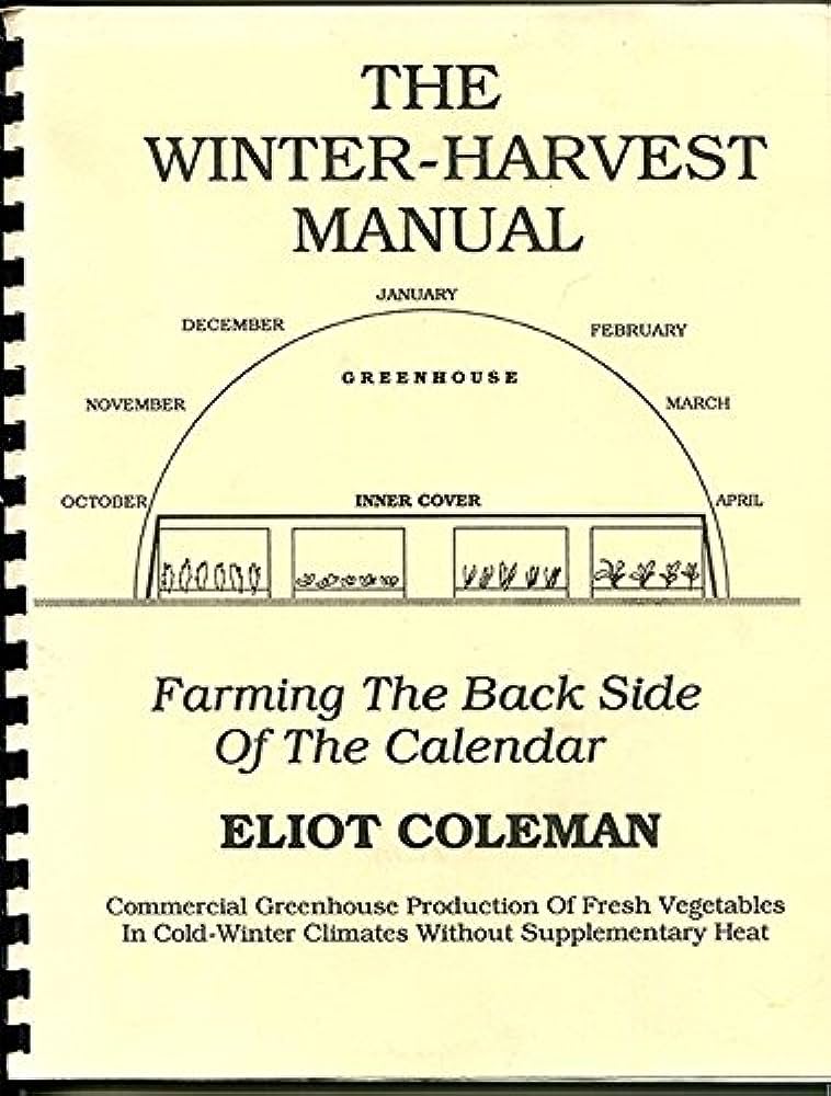 The winter-harvest manual: Farming the back side of the calendar : commercial greenhouse production of fresh vegetables in cold-winter climates without supplementary heat